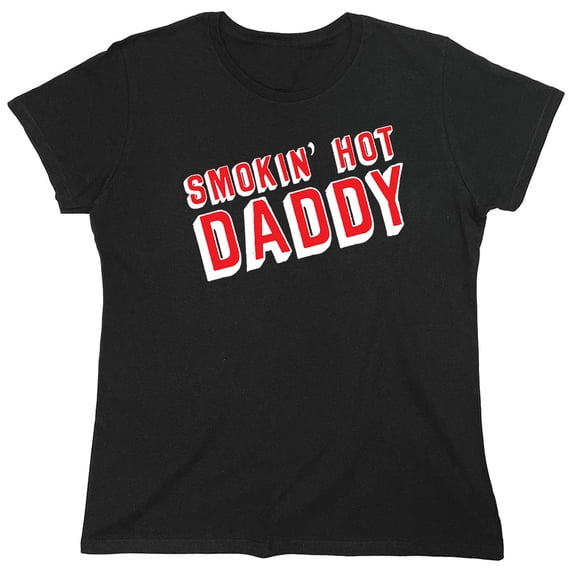 Smokin Hot Daddy Sarcastic Humor Novelty Funny Women's Casual Tees