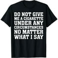 thumbnail image 1 of Smoking - Do not under any circumstances give me a cigarette T-shirt men's case T-shirt ladies, 1 of 4