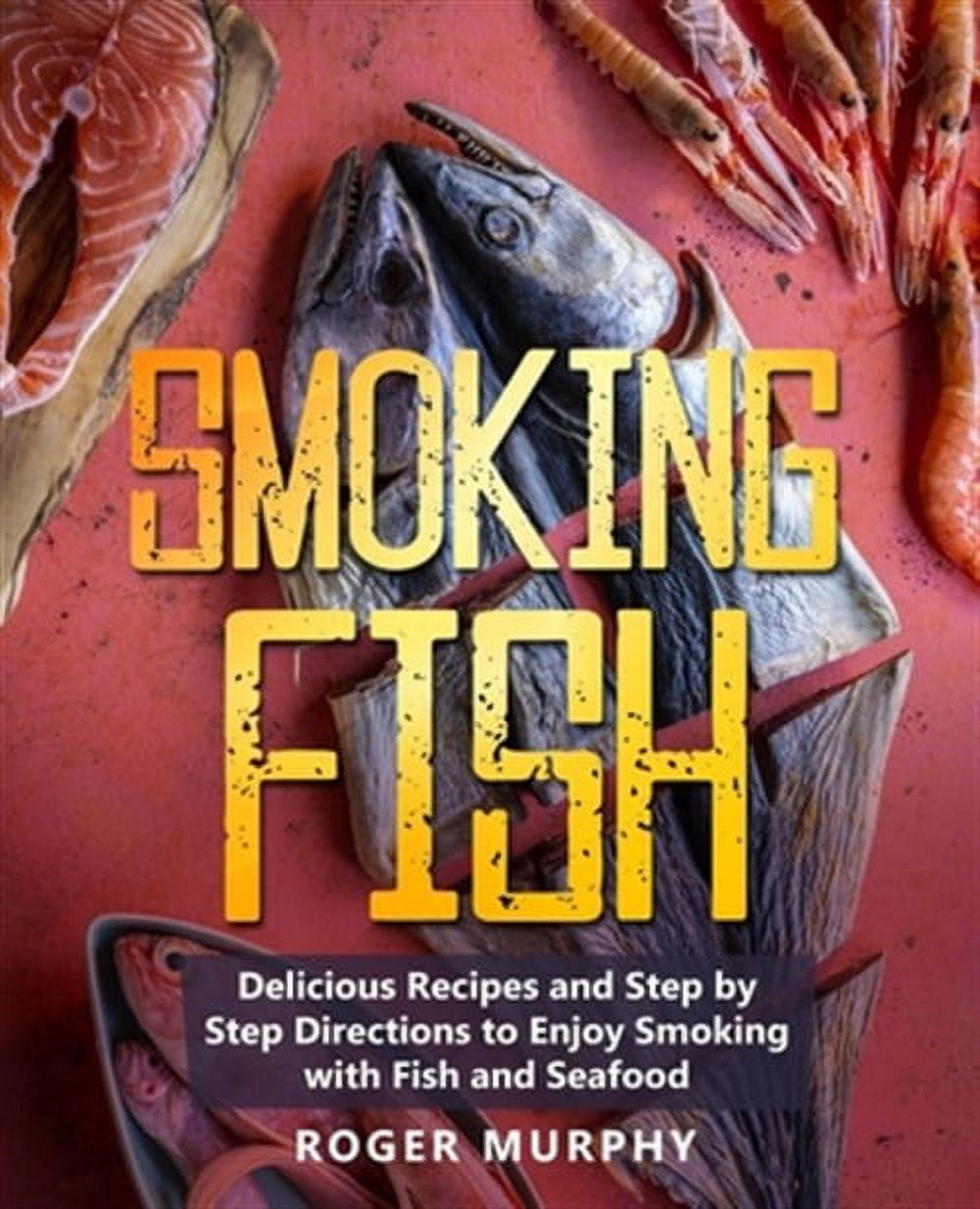 Smoking Fish: Delicious Recipes and Step by Step Directions to Enjoy ...