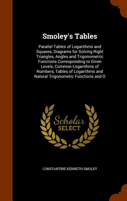 Smoley's Tables : Parallel Tables of Logarithms and Squares, Diagrams ...