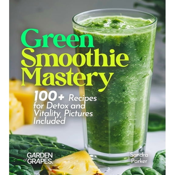 Smoothie Collection Green Smoothie Mastery: 100+ Recipes for Detox and Vitality, Pictures Included, (Paperback)