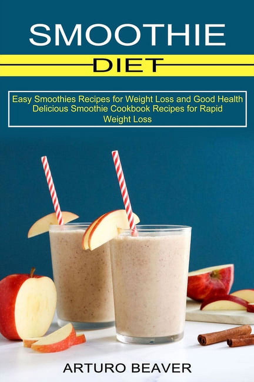 Smoothie Diet: Easy Smoothies Recipes for Weight Loss and Good