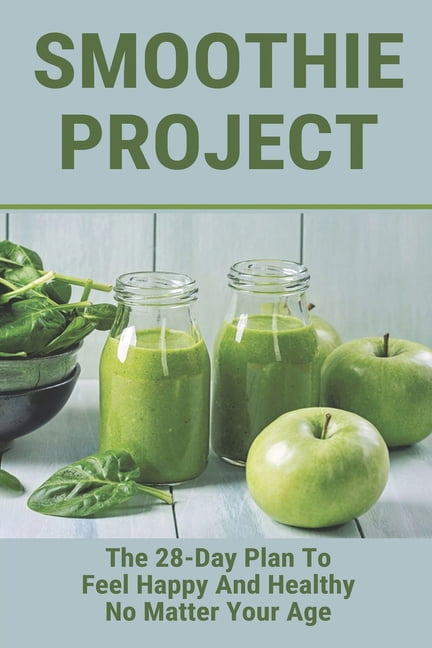 Smoothie Project : The 28-Day Plan To Feel Happy And Healthy No Matter Your  Age: 30 Day Smoothie Diet (Paperback) 