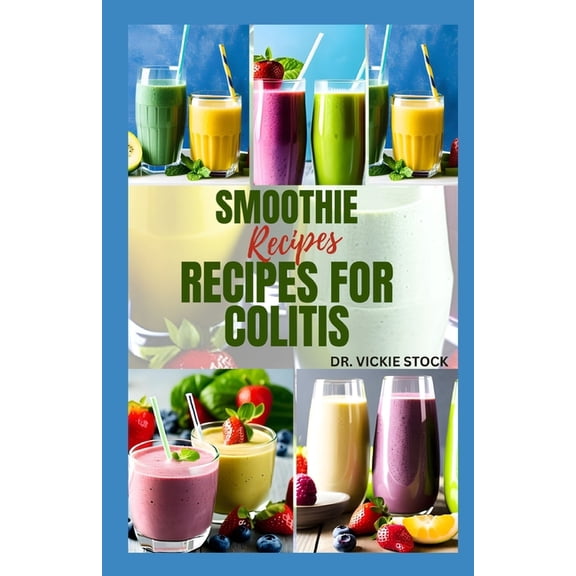 Smoothie Recipes for Colitis: Delicious Recipes to Prevent and Manage The Disease