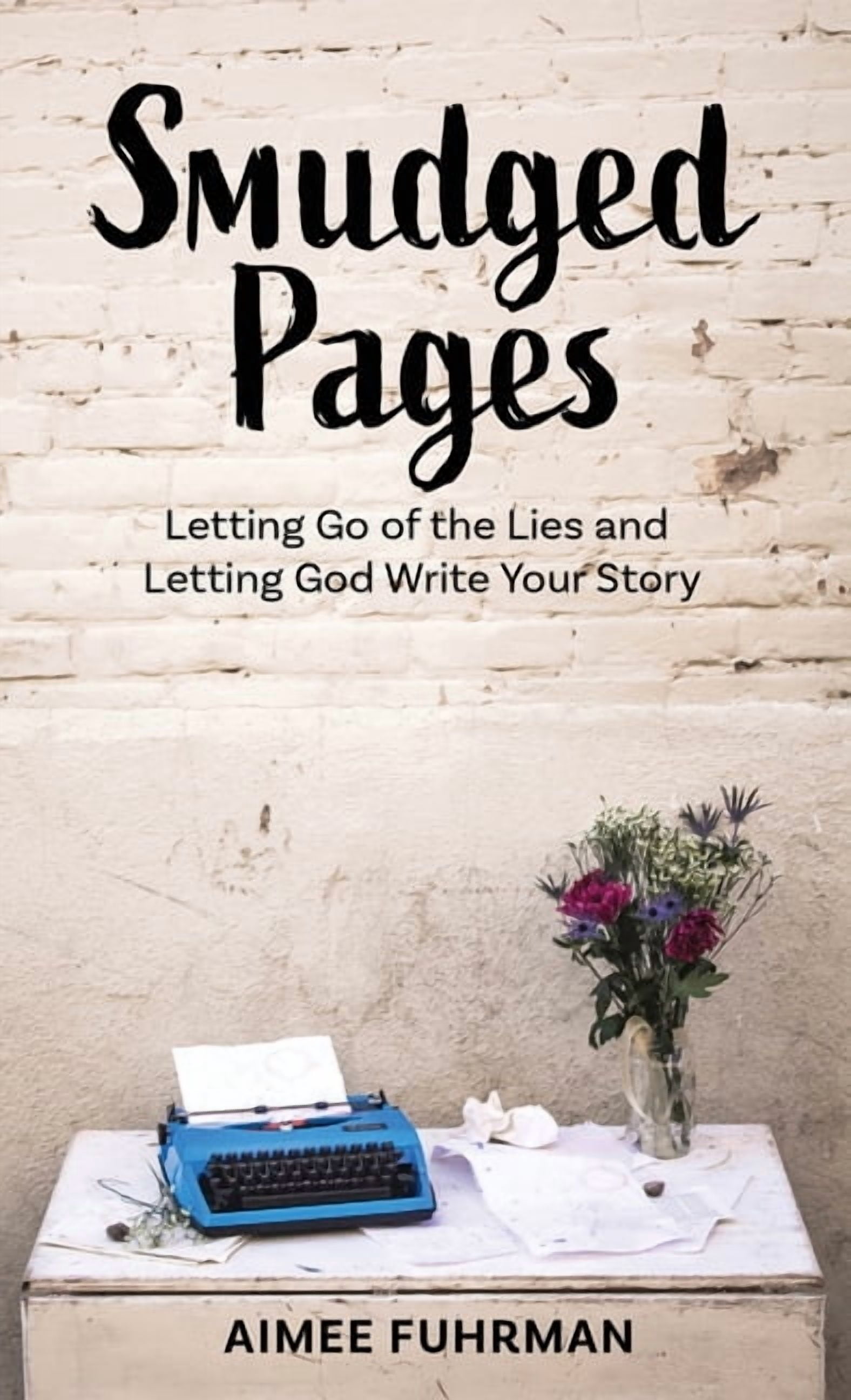 Story Letting Smudged Pages: Letting Go of the Lies and Letting God Write Your Story ...