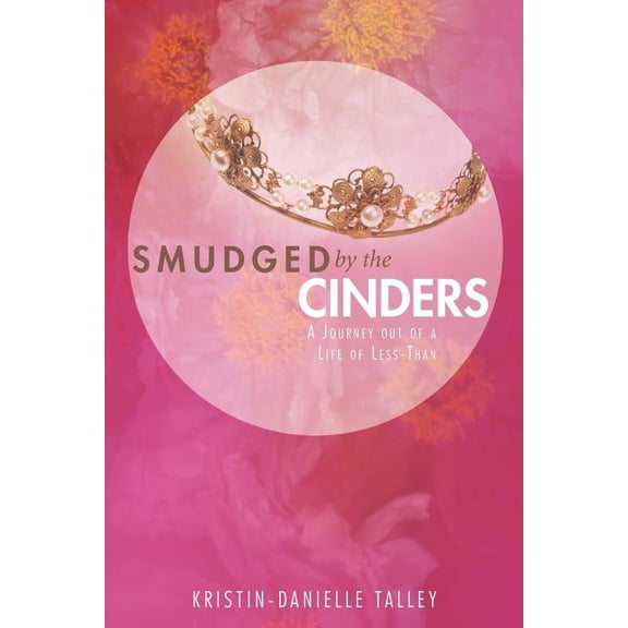 Smudged by the Cinders: A Journey Out of a Life of Less-Than, (Paperback)
