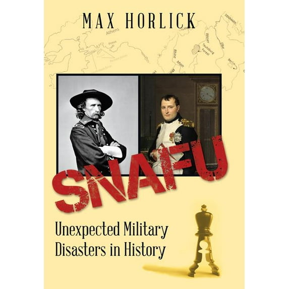 Snafu: Unexpected Military Disasters in History (Hardcover) by Max Horlick