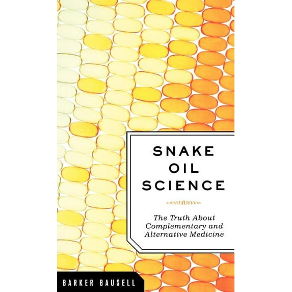 Snake Oil Science: The Truth about Complementary and Alternative Medicine, (Hardcover)