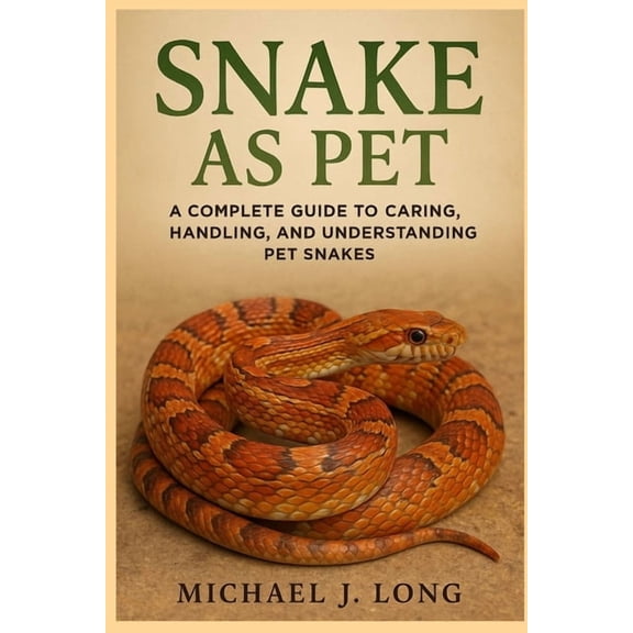 Snake as Pet: A Complete Guide to Caring, Handling, and Understanding Pet Snakes, (Paperback)