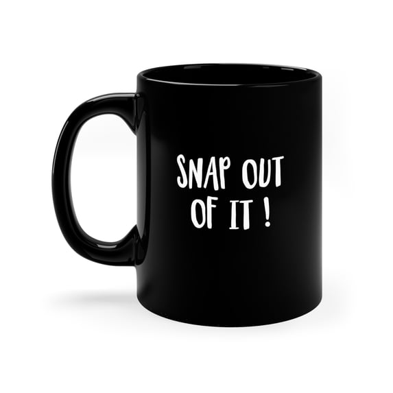 "Snap Out of It" 11oz Black Mug