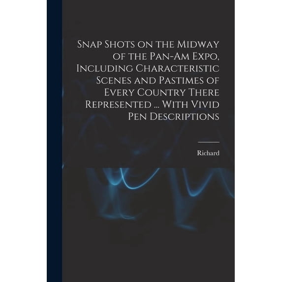 Snap Shots on the Midway of the Pan-Am Expo, Including Characteristic Scenes and Pastimes of Every Country There Represe, (Paperback)
