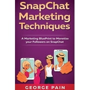 SnapChat Marketing Techniques A Marketing BluePrint to Monetize your Followers on SnapChat, Hardcover