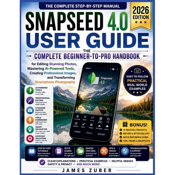 Snapseed 4.0 User Guide: The Complete Beginner-to-Pro Handbook for Editing Stunning Photos, Mastering AI-Powered Tools, , (Paperback)