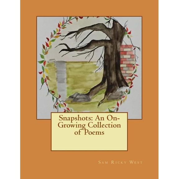 Snapshots: An On-Growing Collection of Poems Paperback 0997851708 9780997851700 Sam Ricky West