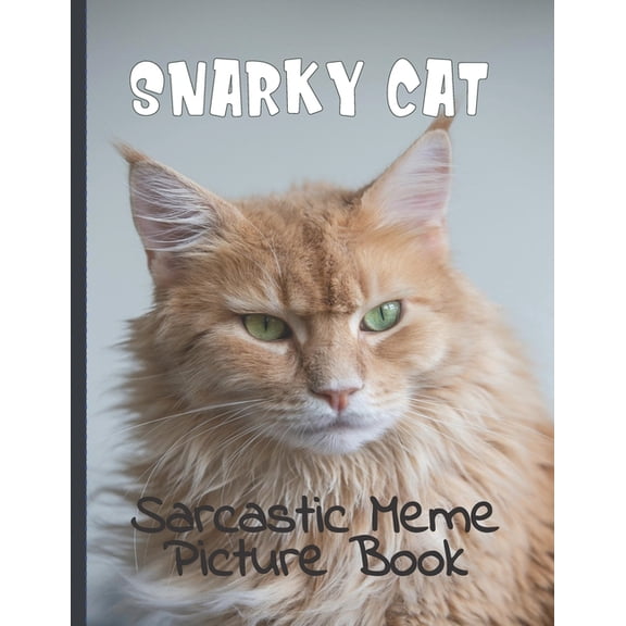 Snarky Cat Picture Book: Fun Gag Gift For Cat Lovers with Adult Humor Full Color Funny Sarcastic (Paperback) by Snarky Gagcat