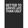 thumbnail image 1 of Snarky Journals for Snarky People: Better to Arrive Late than Ugly: A Gag Gift for Narcissists & Vain Pompous Asses (Paperback), 1 of 1