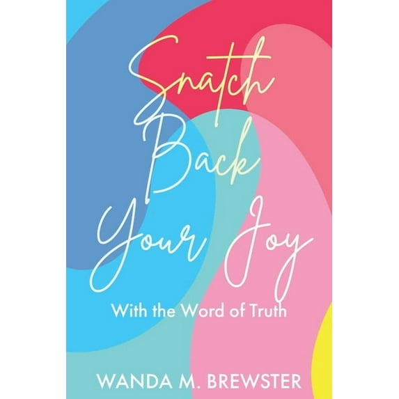 Snatch Back Your Joy: With the Word of Truth, (Paperback)