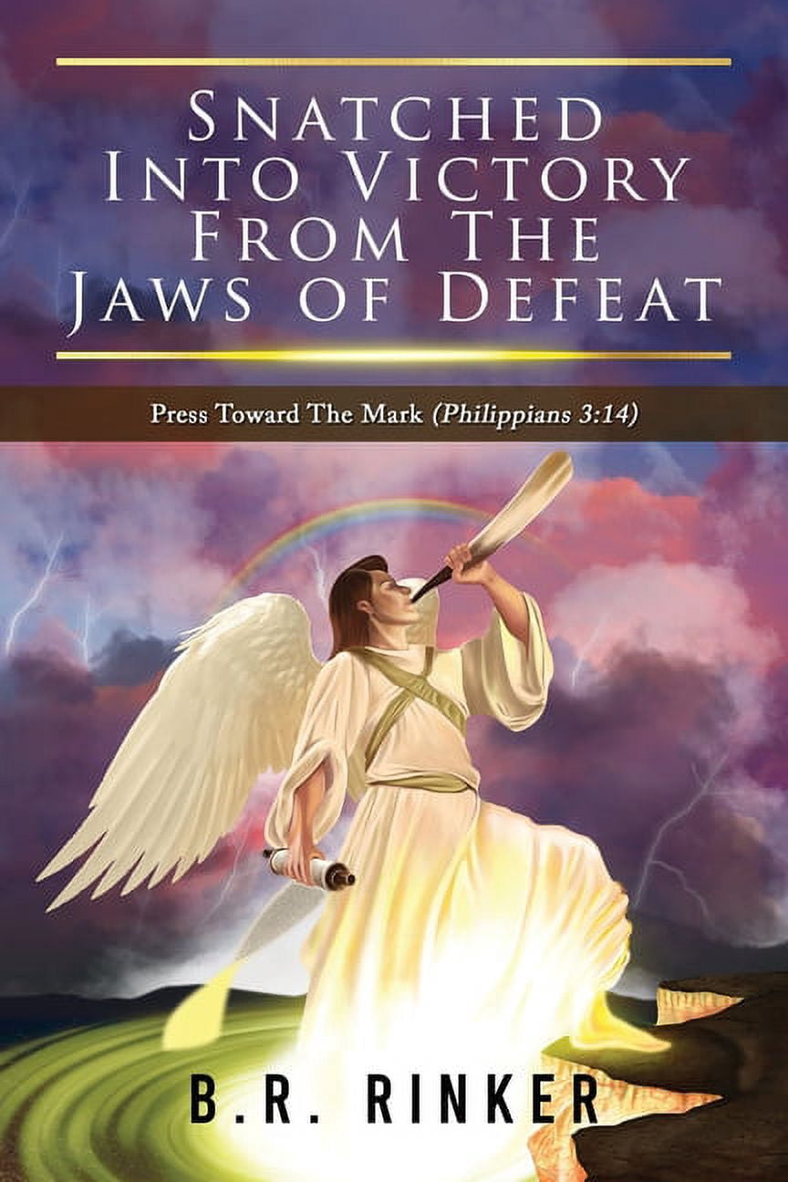 Spring Into Victory Snatched into Victory From The Jaws of Defeat: Press Toward The Mark ...