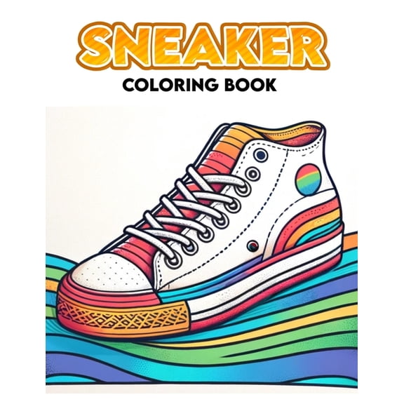 Sneaker Coloring Book: Every Page is an Invitation to Design Your Dream Sneaker Styles and Color Combinations, Providing a Gateway to Personal Expression and Creative Freedom Through the Art (Paperbac