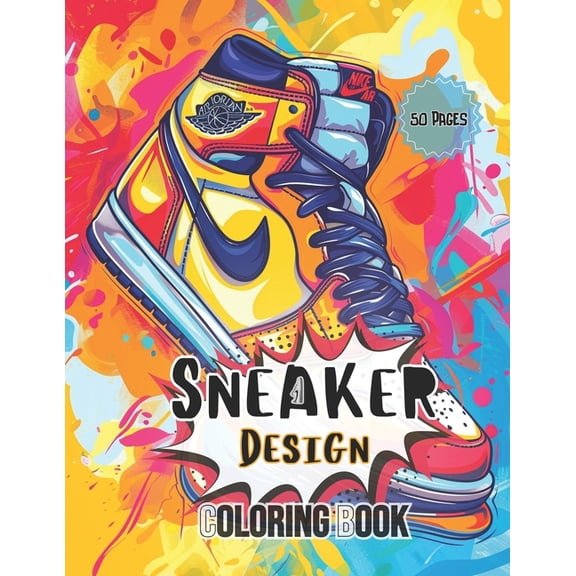 Sneaker Design: Coloring Book For All Ages Ideal For Sneakerheads Create Your Own Fashion Footwear Get Creative Fashion , (Paperback)