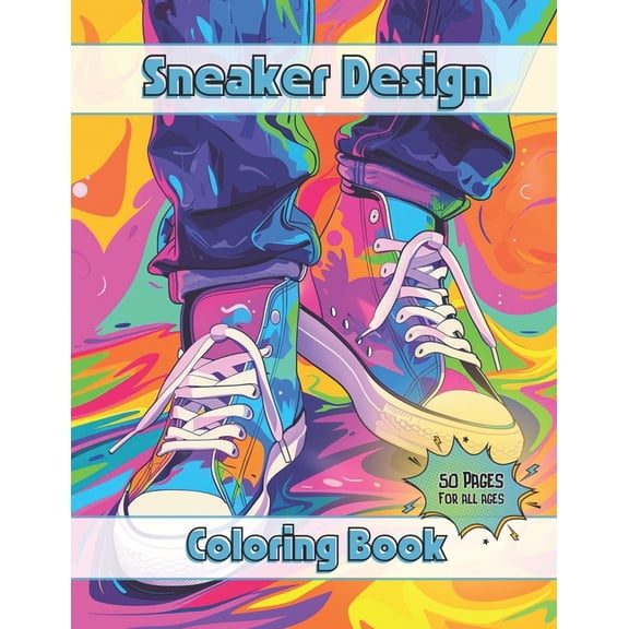 Sneaker Design: Coloring Book For All Ages Push The Limits Of Creativity Design Your Own Sneakers Ideal For Sneakerheads, (Paperback)