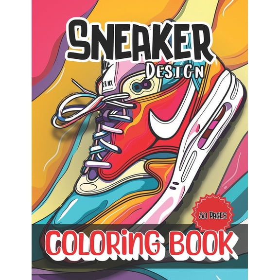 Sneaker Design: Coloring Book for Kids and Adults Ideal Gift For Sneakerheads Get Creative And Design Your Own Footwear, (Paperback)