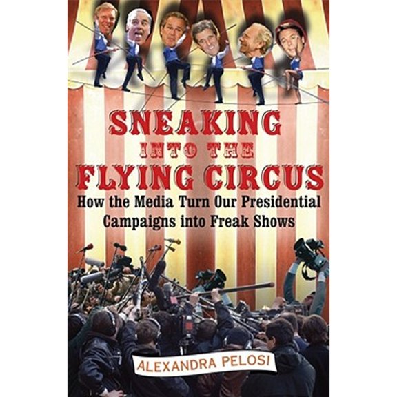 Pre-Owned Sneaking Into the Flying Circus: How the Media Turn Our Presidential Campaigns Into Freak Shows (Hardcover) 0743263049 9780743263047