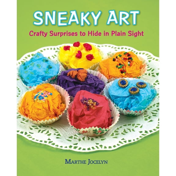 Sneaky Art : Crafty Surprises to Hide in Plain Sight (Hardcover)