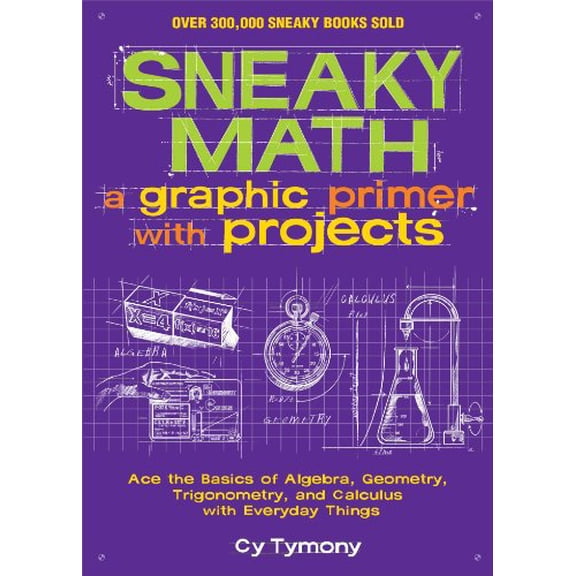 Pre-Owned Sneaky Math: A Graphic Primer with Projects: Ace the Basics of Algebra, Geometry, Trigonometry, and Calculus with Everyday Things Volume 9 (Paperback) 1449445209 9781449445201