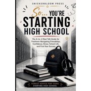 The Snickerbloom Real Life Survival Seri So... Youre Starting High School An A-to-Z Survival Guide for High School Freshmen Real Talk on Friends, Confidence, Paperback