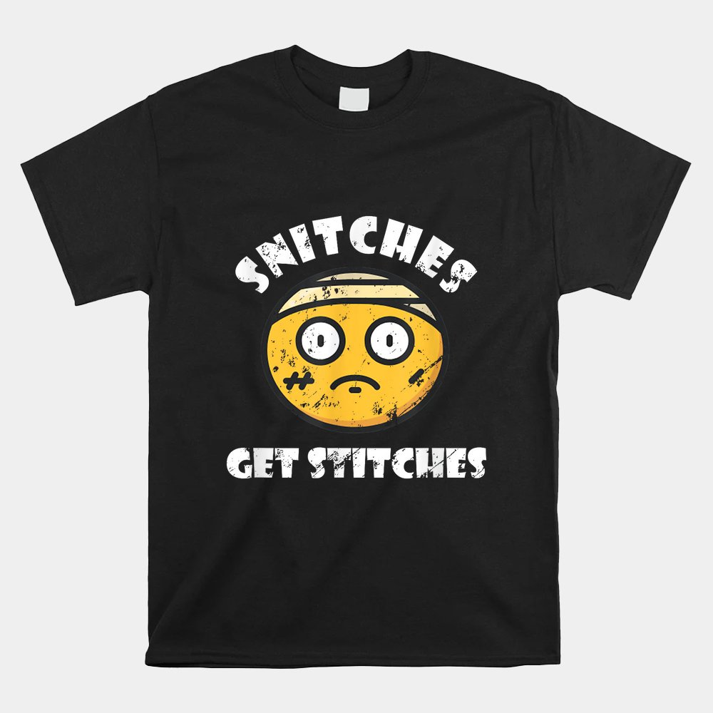 Snitches Get Stitches Funny Quotes Shirt
