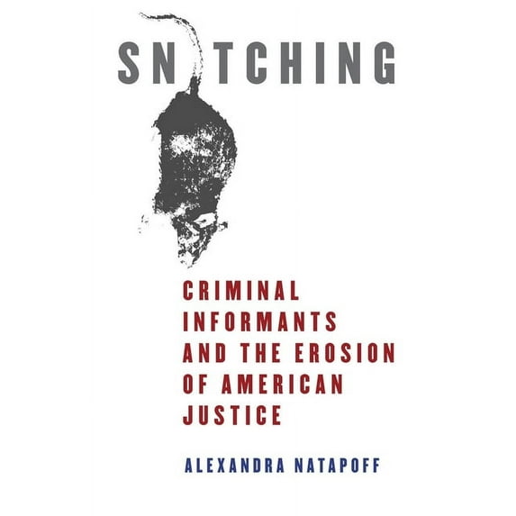 Snitching: Criminal Informants and the Erosion of American Justice, (Hardcover)