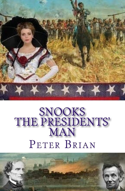 Snooks in the Civil War: Snooks The Presidents' Man: 1864 - 1865 (Paperback)