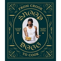 Snoop Dogg: From Crook to Cook: Platinum Recipes from the Boss Dogg's Ki,: Platinum Recipes from Tha Boss Dogg's Kitchen (Hardcover)