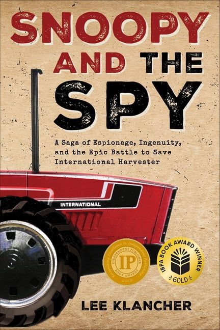 Snoopy and the Spy: A Saga of Espionage, Ingenuity, and the Epic Battle to Save International Harvester, (Hardcover)