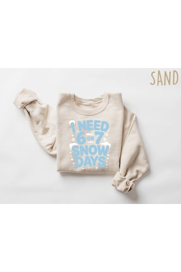Snow Day Sweatshirt, I Need 6 Or 7 Snow Days Sweater - Sizes S-5XL ,Art Print JSC