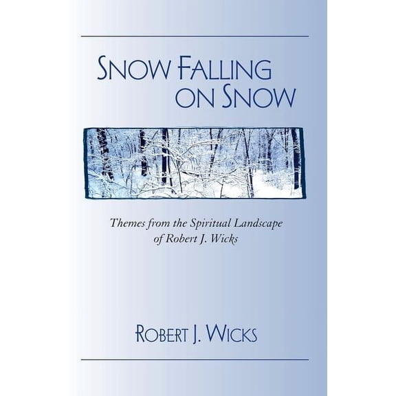 Snow Falling on Snow: Themes from the Spiritual Landscape of Robert J. Wicks (Paperback)