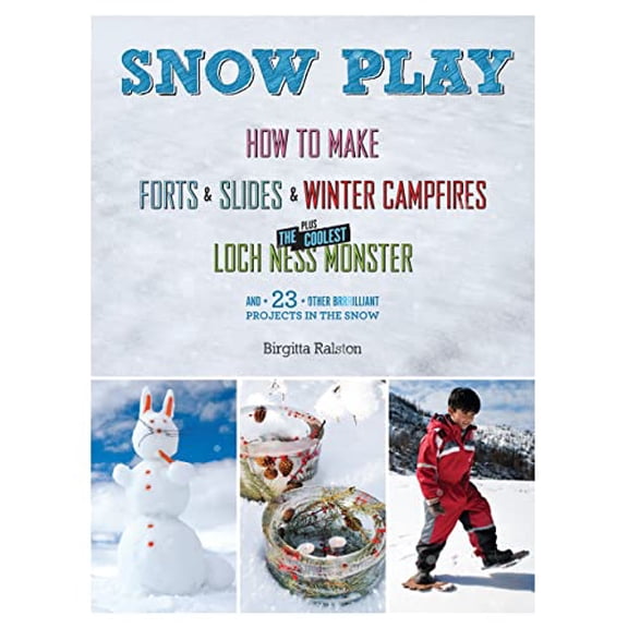 Pre-Owned Snow Play: How to Make Forts & Slides & Winter Campfires Plus the Coolest Loch Ness Monster (Hardcover) 1579654053 9781579654054