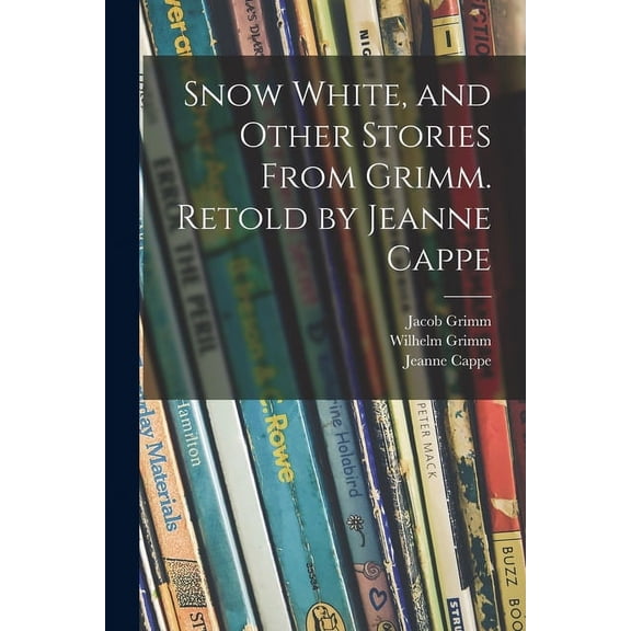 Snow White, and Other Stories From Grimm. Retold by Jeanne Cappe, (Paperback)