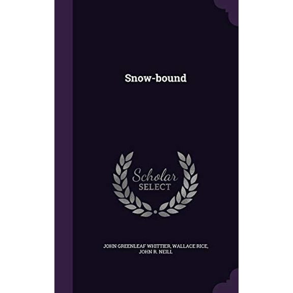Snow-bound Hardcover 1359555714 9781359555717 John Greenleaf Whittier, Wallace Rice, John R. Neill