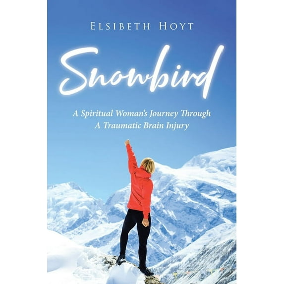 SnowBird: A Spiritual Woman's Journey Through a Traumatic Brain Injury, (Paperback)