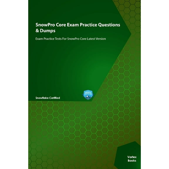 SnowPro Core Exam Practice Questions & Dumps: Exam Practice Tests For SnowPro Core Latest Version (Paperback)