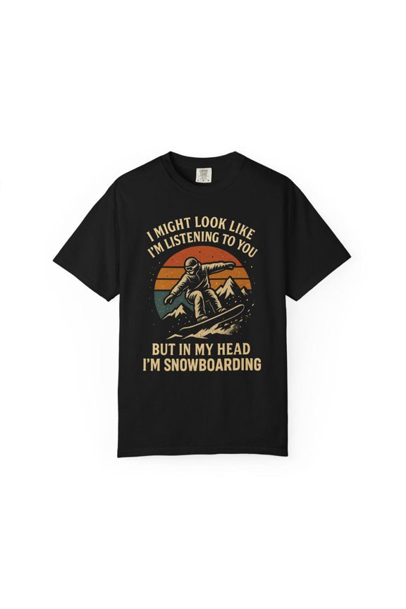 Snowboarding Graphic T-Shirt I Might Look Like I'm Listening Quote, Retro Snowboarder Mountain Tee Comfort Colors Unisex Cotton T-Shirt, Size S-3XL