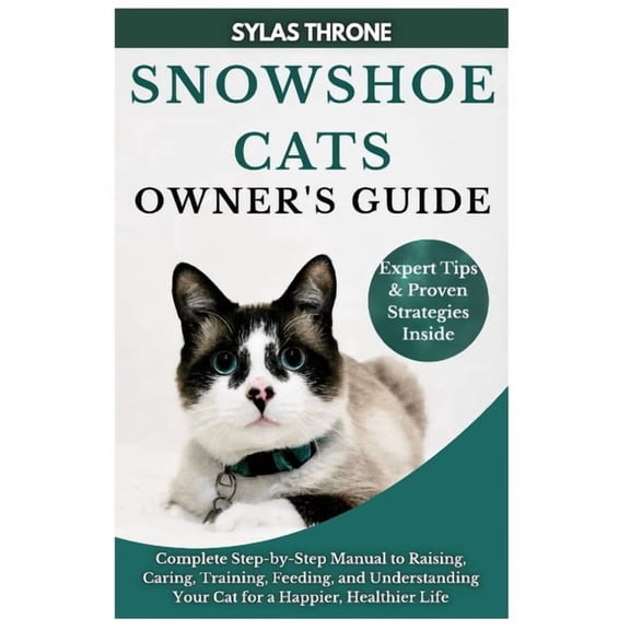 Snowshoe Cats Owner's Guide: Complete Step-By-Step Manual to Raising, Caring, Training, Feeding, & Understanding Your Ca, (Paperback)