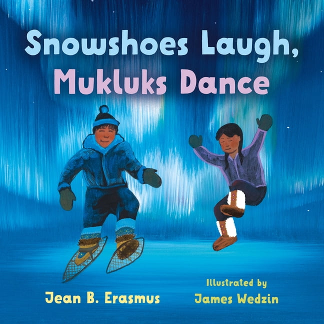Snowshoes Laugh, Mukluks Dance, (Hardcover)