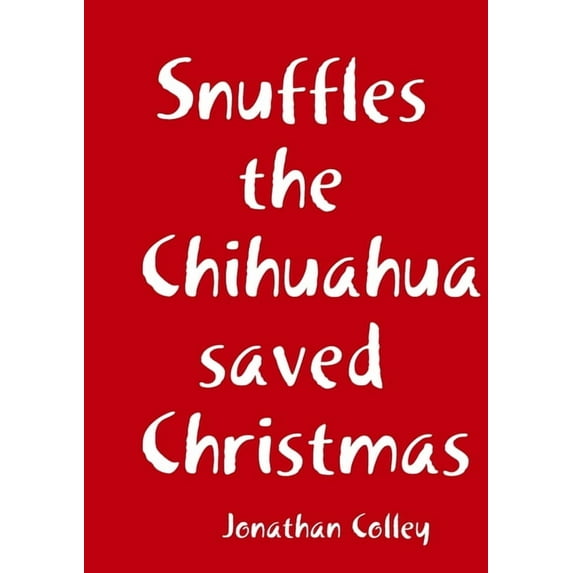 Snuffles the Chihuahua saved Christmas, (Paperback)