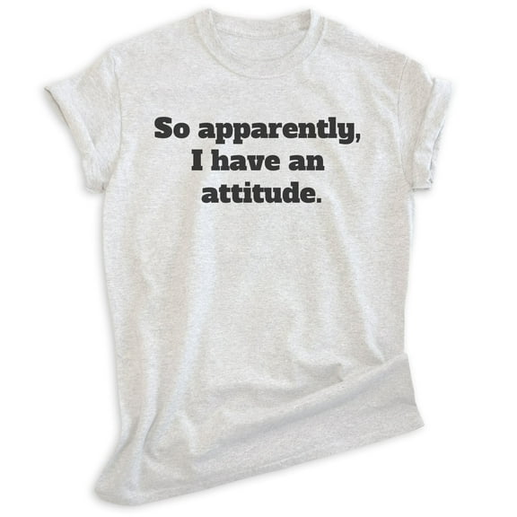 So Apparently I Have An Attitude Shirt, Unisex Women's Men's Shirt, Bad Attitude Shirt, Moody Shirt, Heather Ash, X-Large