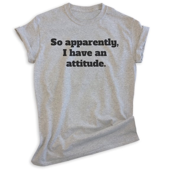 So Apparently I Have An Attitude Shirt, Unisex Women's Men's Shirt, Bad Attitude Shirt, Moody Shirt, Heather Gray, Large
