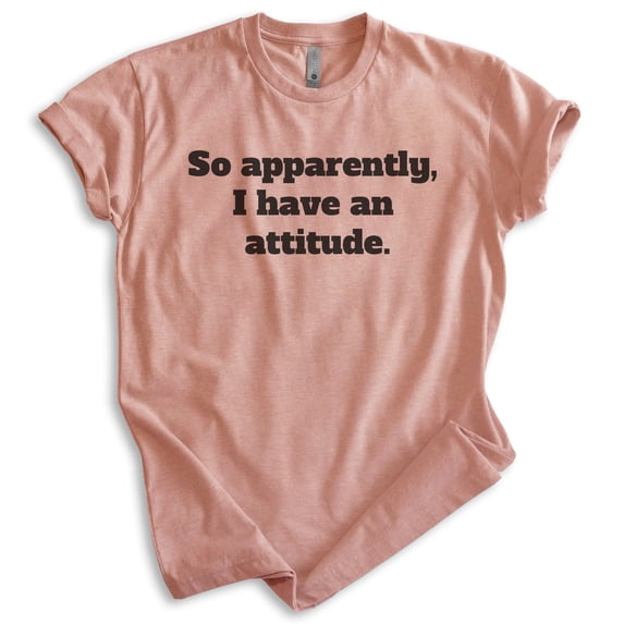 So Apparently I Have An Attitude Shirt, Unisex Women's Men's Shirt, Bad Attitude Shirt, Moody Shirt, Heather Sunset, XX-Large
