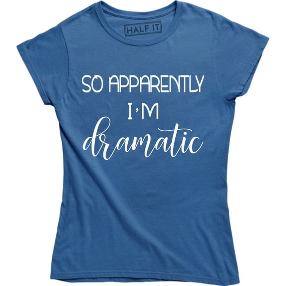 So, Apparently I'm Dramatic Funny Womens Sayings Birthday Top Tee Shirt